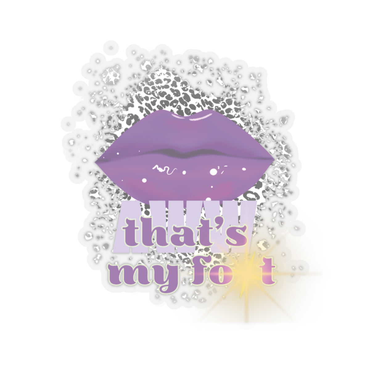 Artistic Design: The *AWW THAT'S MY FOT* Kiss-Cut Stickers