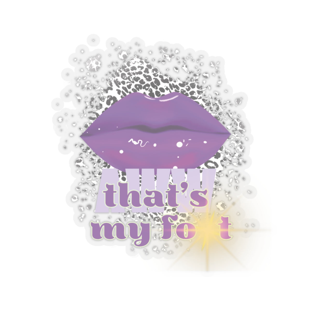 Artistic Design: The *AWW THAT'S MY FOT* Kiss-Cut Stickers